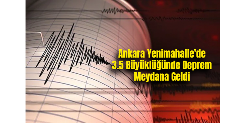 Ankara Yenimahalle'de 3.5 Büyüklüğünde Deprem Meydana Geldi