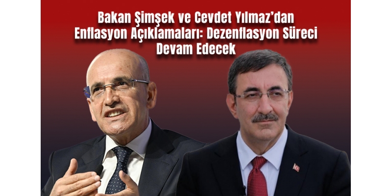 Bakan Şimşek ve Cevdet Yılmaz’dan Enflasyon Açıklamaları: Dezenflasyon Süreci Devam Edecek