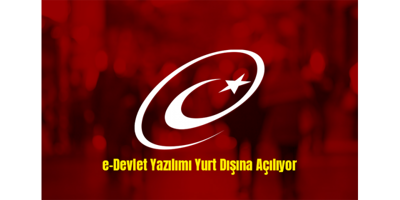 e-Devlet Yazılımı Yurt Dışına Açılıyor