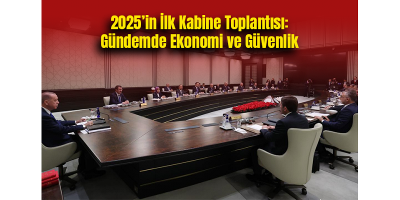 2025’in İlk Kabine Toplantısı: Gündemde Ekonomi ve Güvenlik