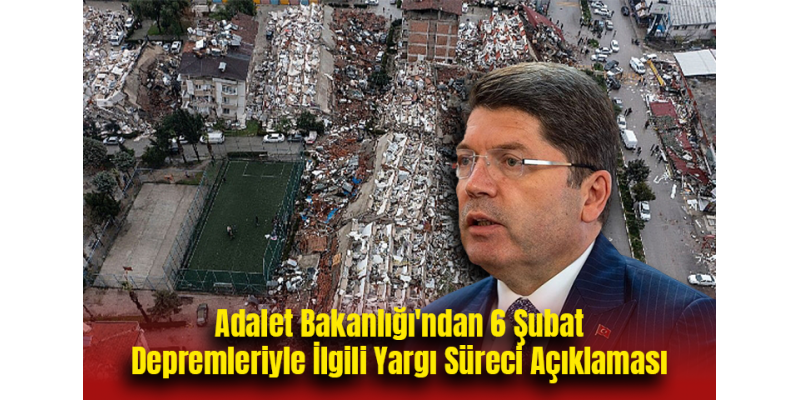 Adalet Bakanlığı'ndan 6 Şubat Depremleriyle İlgili Yargı Süreci Açıklaması