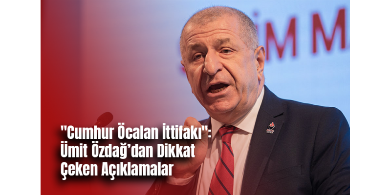 "Cumhur Öcalan İttifakı": Ümit Özdağ’dan Dikkat Çeken Açıklamalar
