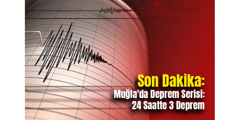 Son Dakika: Muğla'da Deprem Serisi: 24 Saatte 3 Deprem