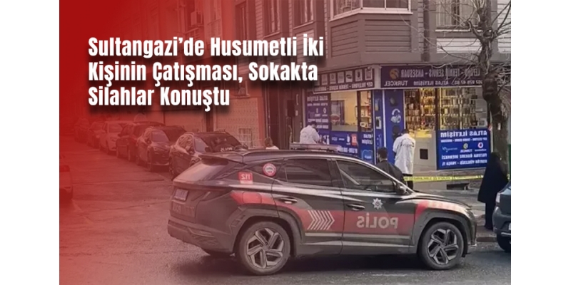 Sultangazi’de Husumetli İki Kişinin Çatışması, Sokakta Silahlar Konuştu