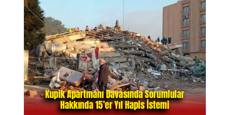 Kupik Apartmanı Davasında Sorumlular Hakkında 15’er Yıl Hapis İstemi