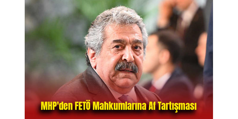 MHP'den FETÖ Mahkumlarına Af Tartışması