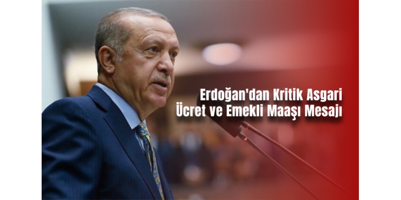 Erdoğan'dan Kritik Asgari Ücret ve Emekli Maaşı Mesajı