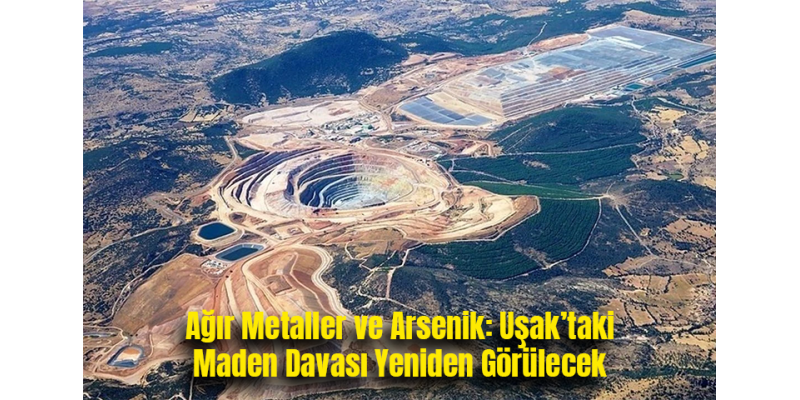 Ağır Metaller ve Arsenik: Uşak’taki Maden Davası Yeniden Görülecek