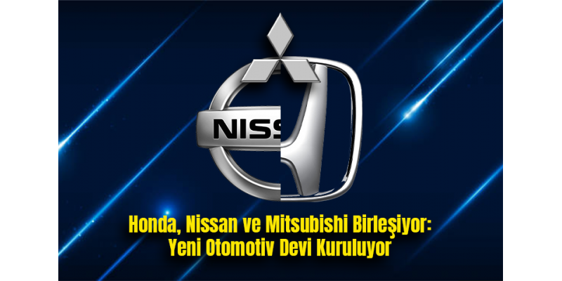 Honda, Nissan ve Mitsubishi Birleşiyor: Yeni Otomotiv Devi Kuruluyor