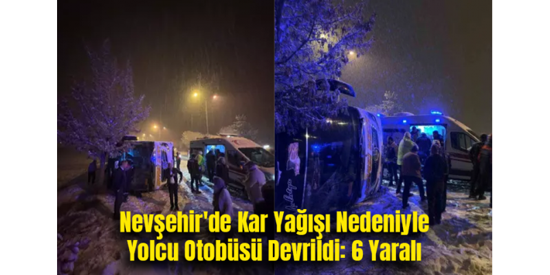 Nevşehir'de Kar Yağışı Nedeniyle Yolcu Otobüsü Devrildi: 6 Yaralı