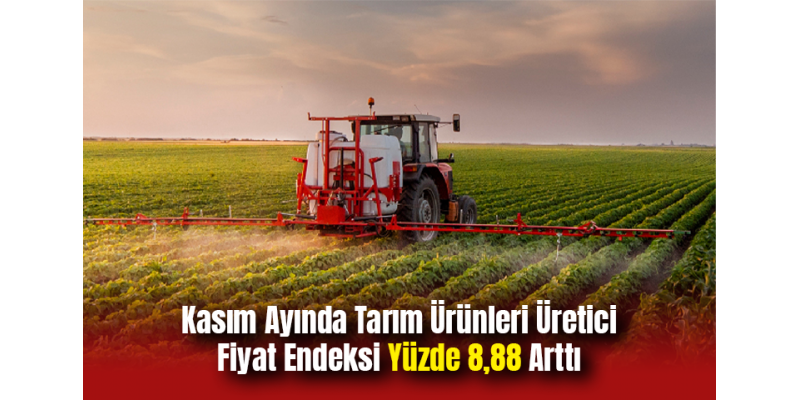 Kasım Ayında Tarım Ürünleri Üretici Fiyat Endeksi Yüzde 8,88 Arttı