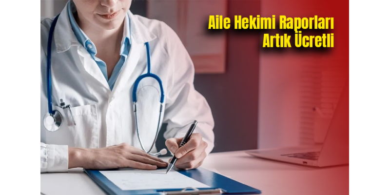Aile Hekimi Raporları Artık Ücretli