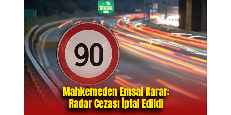 Mahkemeden Emsal Karar: Radar Cezası İptal Edildi