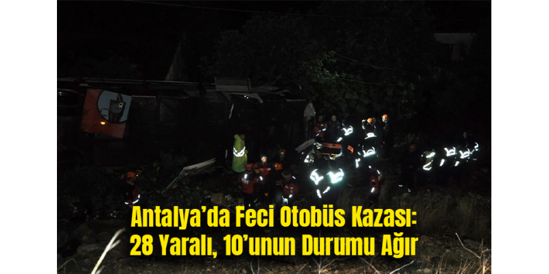 Antalya’da Feci Otobüs Kazası: 28 Yaralı, 10’unun Durumu Ağır