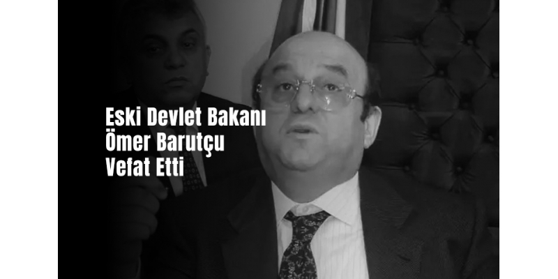 Eski Devlet Bakanı Ömer Barutçu Vefat Etti