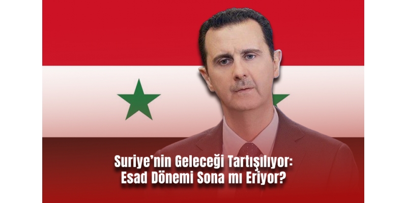 Suriye’nin Geleceği Tartışılıyor: Esad Dönemi Sona mı Eriyor?