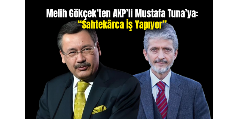 Melih Gökçek’ten AKP’li Mustafa Tuna’ya: “Sahtekârca İş Yapıyor”