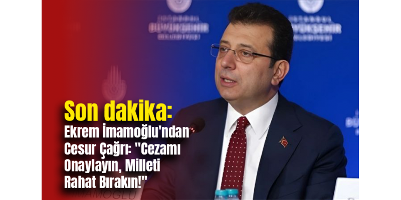 Son dakika: Ekrem İmamoğlu'ndan Cesur Çağrı: "Cezamı Onaylayın, Milleti Rahat Bırakın!"