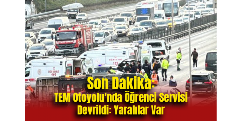 Son Dakika: TEM Otoyolu'nda Öğrenci Servisi Devrildi: Yaralılar Var