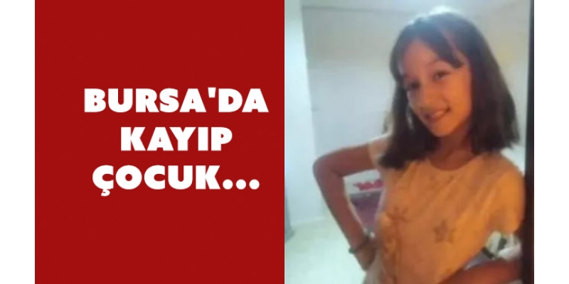Bursa'da Kayıp Çocuk: 12 Yaşındaki İdil Durgut Her Yerde Aranıyor