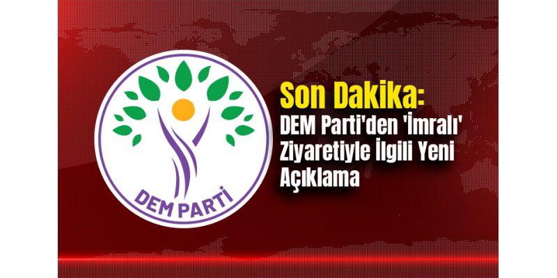Son Dakika: DEM Parti'den 'İmralı' Ziyaretiyle İlgili Yeni Açıklama
