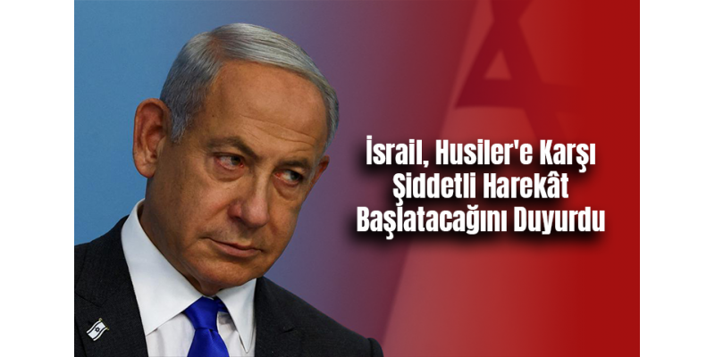 İsrail, Husiler'e Karşı Şiddetli Harekât Başlatacağını Duyurdu