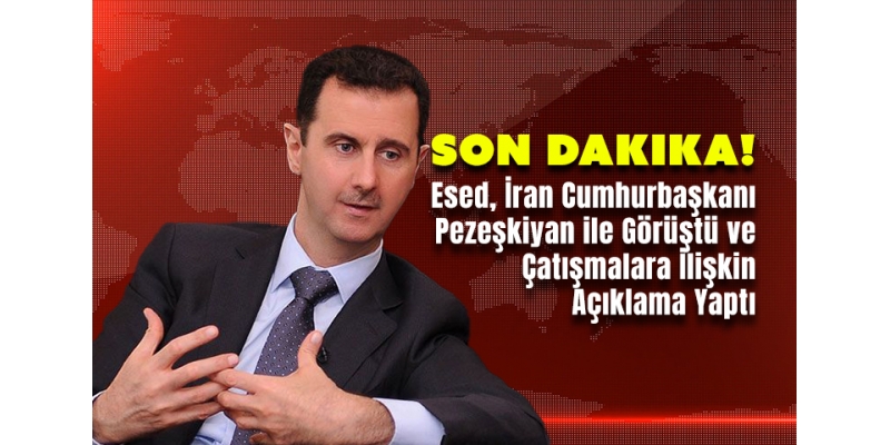 Esed, İran Cumhurbaşkanı Pezeşkiyan ile Görüştü ve Çatışmalara İlişkin Açıklama Yaptı