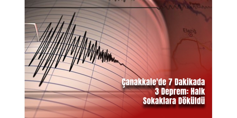 Çanakkale'de 7 Dakikada 3 Deprem: Halk Sokaklara Döküldü