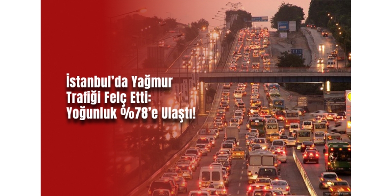 İstanbul’da Yağmur Trafiği Felç Etti: Yoğunluk Yüzde 78’e Ulaştı!