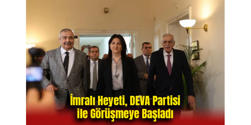 İmralı Heyeti, DEVA Partisi ile Görüşmeye Başladı