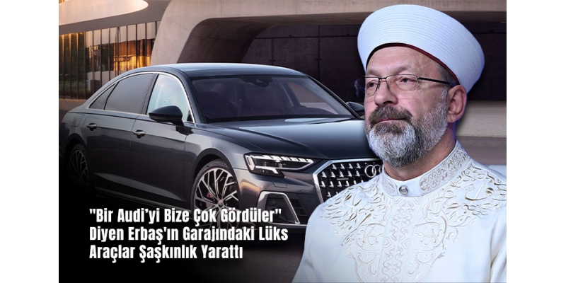 Bir Audi’yi Bize Çok Gördüler Diyen Erbaş'ın Garajındaki Lüks Araçlar Şaşkınlık Yarattı