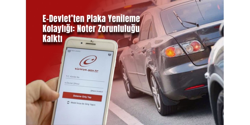 E-Devlet’ten Plaka Yenileme Kolaylığı: Noter Zorunluluğu Kalktı