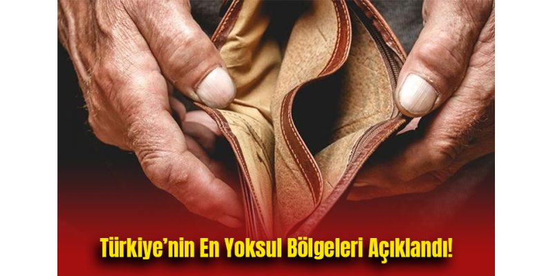 Türkiye’nin En Yoksul Bölgeleri Açıklandı!