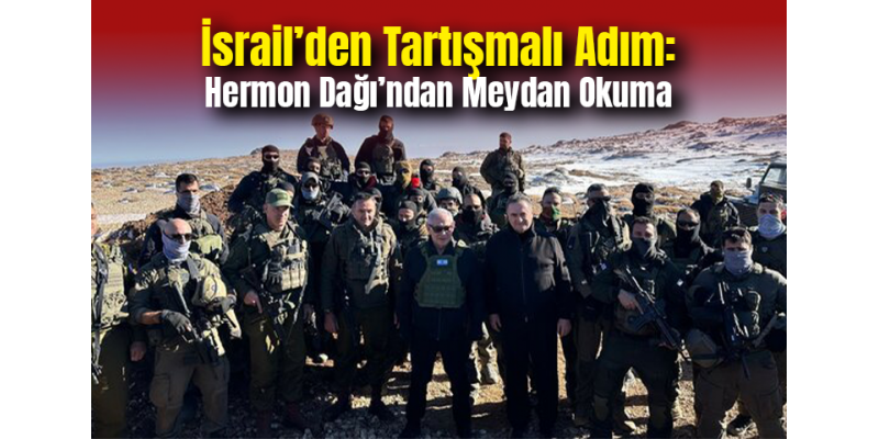 İsrail’den Tartışmalı Adım: Hermon Dağı’ndan Meydan Okuma