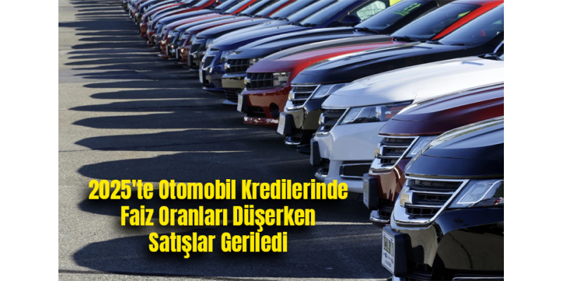 2025'te Otomobil Kredilerinde Faiz Oranları Düşerken Satışlar Geriledi