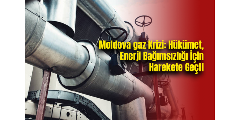 Moldova gaz Krizi: Hükümet, Enerji Bağımsızlığı İçin Harekete Geçti