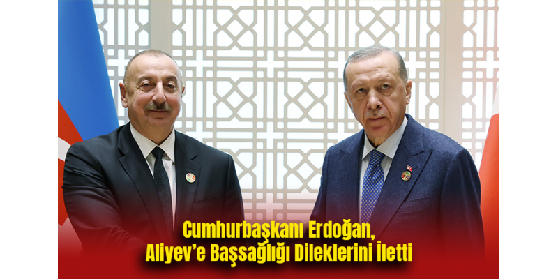 Cumhurbaşkanı Erdoğan, Aliyev’e Başsağlığı Dileklerini İletti