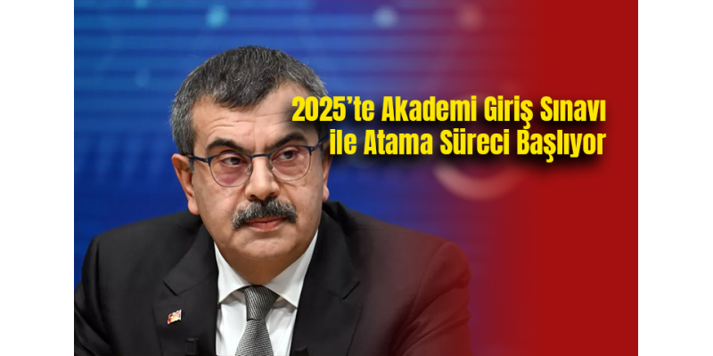 2025’te Akademi Giriş Sınavı ile Atama Süreci Başlıyor