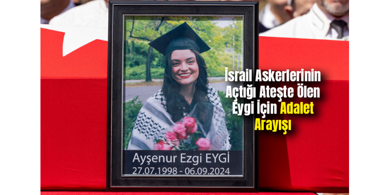 İsrail Askerlerinin Açtığı Ateşte Ölen Eygi İçin Adalet Arayışı