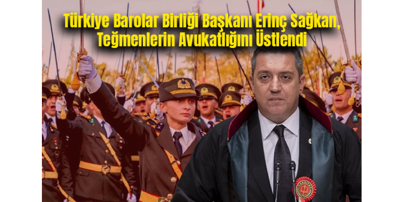 Türkiye Barolar Birliği Başkanı Erinç Sağkan, Teğmenlerin Avukatlığını Üstlendi