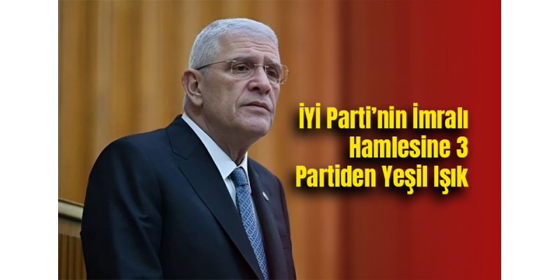 İYİ Parti’nin İmralı Hamlesine 3 Partiden Yeşil Işık