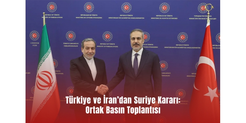 Türkiye ve İran’dan Suriye Kararı: Ortak Basın Toplantısı