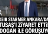 Keir Starmer Ankara’da: TUSAŞ’ı ziyaret etti, Erdoğan ile görüşüyor